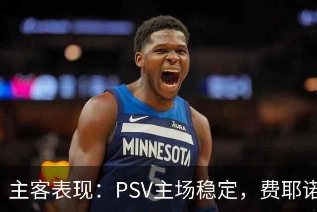 主客表现：PSV主场稳定，费耶诺德客战起伏