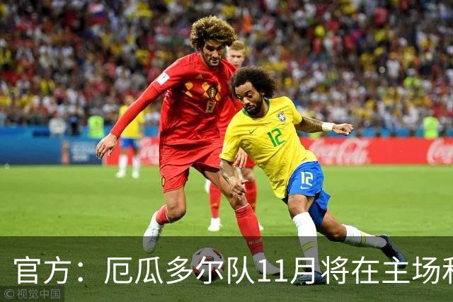 官方：厄瓜多尔队11月将在主场和哥斯达黎加、玻利维亚热身
