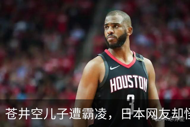 苍井空儿子遭霸凌，日本网友却怪她职业，她删帖反击