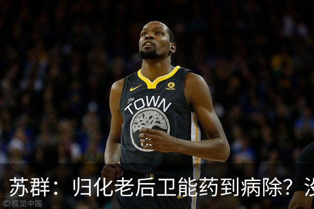 苏群：归化老后卫能药到病除？没错，但上头不让归化了