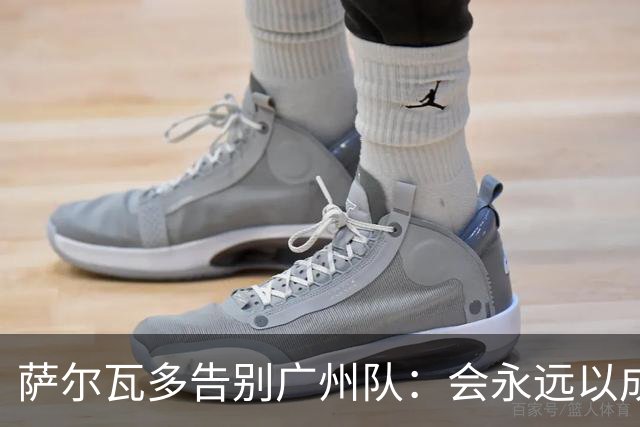 萨尔瓦多告别广州队：会永远以成为球队一员为荣
