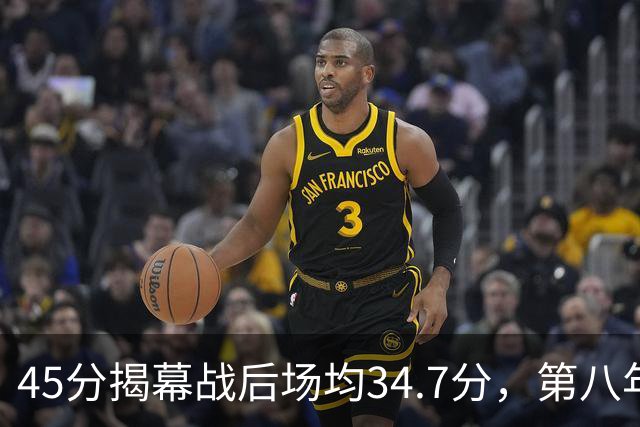 45分揭幕战后场均34.7分，第八年老兵打出来了